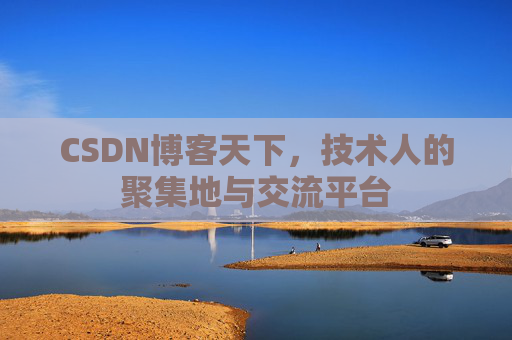 CSDN博客天下,技术人的聚集地与交流平台